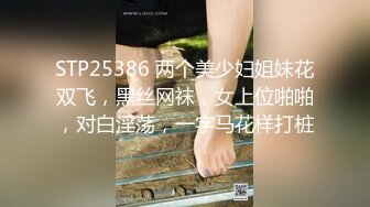 STP25386 两个美少妇姐妹花双飞，黑丝网袜，女上位啪啪，对白淫荡，一字马花样打桩