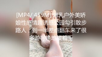 [MP4/ 459M] 爆乳户外美娇娘性感情趣诱惑公园勾引散步路人，到一半差点翻车来了很多游客换地接着干