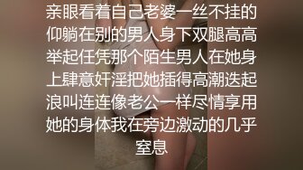 亲眼看着自己老婆一丝不挂的仰躺在别的男人身下双腿高高举起任凭那个陌生男人在她身上肆意奸淫把她插得高潮迭起浪叫连连像老公一样尽情享用她的身体我在旁边激动的几乎窒息