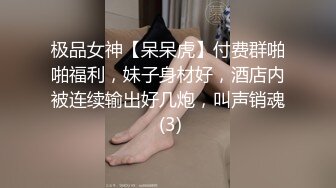 极品女神【呆呆虎】付费群啪啪福利，妹子身材好，酒店内被连续输出好几炮，叫声销魂 (3)