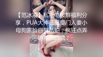 【范冰凌】私密电报群福利分享，PUA大神征服厦门人妻小母狗露脸自慰私拍，疯狂点弄阴蒂流白浆