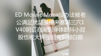 ED Mosaic Muna没办法被老公满足找超多根来塞满三穴1V40阴道高潮到身体颤抖小屁股也被大屌撞到爽到翻白眼