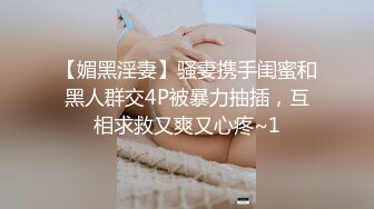 【媚黑淫妻】骚妻携手闺蜜和黑人群交4P被暴力抽插，互相求救又爽又心疼~1