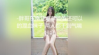 -胖哥东南亚爆草颜值还可以的混血妹子 两人都干到气喘吁吁