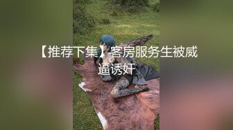 【推荐下集】客房服务生被威逼诱奸