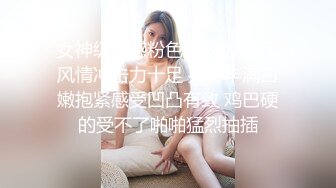 女神级性感粉色连衣裙御姐 风情冲击力十足 身材丰满白嫩抱紧感受凹凸有致 鸡巴硬的受不了啪啪猛烈抽插