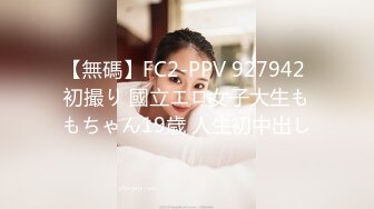 【無碼】FC2-PPV 927942 初撮り 國立エロ女子大生ももちゃん19歳 人生初中出し