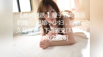 【新片速遞 】瘦子探花酒店约炮❤️已婚小少妇，新婚不久背着老公下海援交[330MB/MP4/25:26]