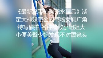 《最新魔手外购无水精品》淡定大神躲藏公园商场女厕广角特写偸拍 各种精致小姐姐大小便美臀少妇发现不对踢镜头2