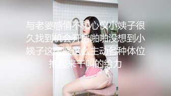 与老婆感情不和心仪小姨子很久找到机会开房啪啪没想到小姨子这么骚这么主动各种体位抱起来干叫的给力