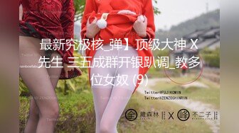 最新究极核_弹】顶级大神 X先生 三五成群开银趴调_教多位女奴 (9)