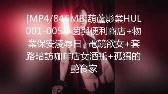 [MP4/846MB]葫蘆影業HUL001-005小茵與便利商店+物業保安淩辱日+電競欲女+套路暗訪咖啡店女酒托+孤獨的艷食家