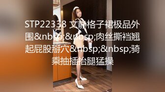 STP22338 文静格子裙极品外围&nbsp;&nbsp;肉丝撕裆翘起屁股掰穴&nbsp;&nbsp;骑乘抽插抬腿猛操