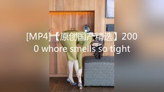 [MP4]【原创国产精选】2000 whore smells so tight