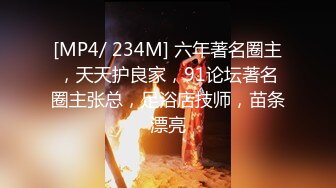 [MP4/ 234M] 六年著名圈主，天天护良家，91论坛著名圈主张总，足浴店技师，苗条漂亮