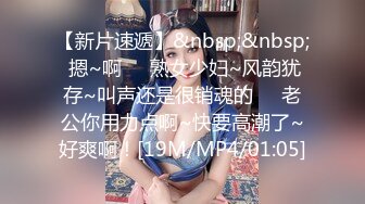 【新片速遞】&nbsp;&nbsp; 摁~啊❤️熟女少妇~风韵犹存~叫声还是很销魂的❤️老公你用力点啊~快要高潮了~好爽啊！[19M/MP4/01:05]