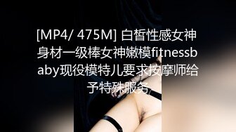 [MP4/ 475M] 白皙性感女神 身材一级棒女神嫩模fitnessbaby现役模特儿要求按摩师给予特殊服务