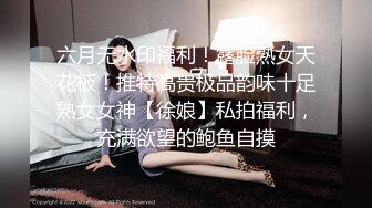 六月无水印福利！露脸熟女天花板！推特高贵极品韵味十足熟女女神【徐娘】私拍福利，充满欲望的鲍鱼自摸