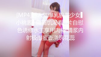 [MP4]超人气爆乳貌美少女▌小桃酱▌隔离饥渴看A片自慰 色诱修水工享用肉棒 精浆内射极湿蜜壶浇筑花蕊