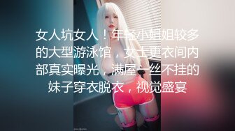 女人坑女人！年轻小姐姐较多的大型游泳馆，女士更衣间内部真实曝光，满屋一丝不挂的妹子穿衣脱衣，视觉盛宴