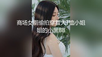 商场女厕偷拍穿着大T恤小姐姐的小黑BB