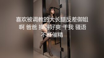 喜欢被调教的大长腿反差御姐 啊 爸爸 操得好爽 干我 骚语不断催精