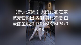 【新片速遞 】大奶女友 在家被无套输出 内射 身材不错 白虎鲍鱼粉嫩 [381MB/MP4/06:35]