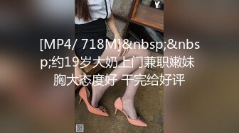 [MP4/ 718M]&nbsp;&nbsp;约19岁大奶上门兼职嫩妹 胸大态度好 干完给好评