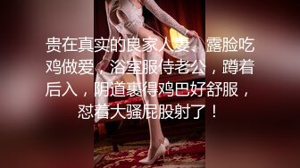 贵在真实的良家人妻、露脸吃鸡做爱，浴室服侍老公，蹲着后入，阴道裹得鸡巴好舒服，怼着大骚屁股射了！