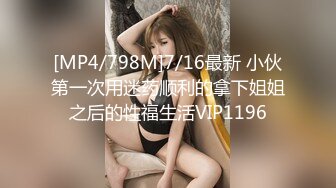 [MP4/798M]7/16最新 小伙第一次用迷药顺利的拿下姐姐之后的性福生活VIP1196