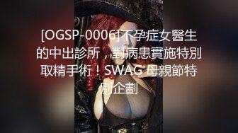 [OGSP-0006]不孕症女醫生的中出診所，對病患實施特別取精手術！SWAG 母親節特別企劃