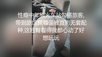 性瘾中年男火车站勾搭旅客,带到旅馆撅着逼被直男无套配种,这翘臀看得我都心动了好想玩玩