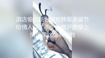 酒店偷拍新台解密胖哥圣诞节给情人买了不少礼物开房穿上情趣黑丝战衣啪啪