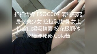 扣扣传媒 FSOG067 清纯窈窕身材美少女 拉拉队嫩模 女上位宫口爆吸精囊 校花极胴体肉棒硬邦邦 Cola酱