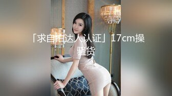 「求自拍达人认证」17cm操骚货