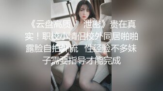 《云盘高质㊙️泄密》贵在真实！职校小情侣校外同居啪啪露脸自拍外流✅性经验不多妹子需要指导才能完成