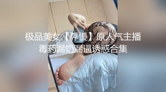 极品美女【奡懮】原人气主播毒药漏奶漏逼诱惑合集