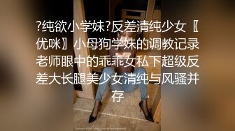 ?纯欲小学妹?反差清纯少女〖优咪〗小母狗学妹的调教记录老师眼中的乖乖女私下超级反差大长腿美少女清纯与风骚并存