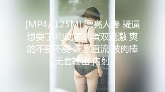 [MP4/ 125M] 漂亮人妻 骚逼想要了 电动棒跳蛋双刺激 爽的不要不要 淫水直流 被肉棒无套输出 内射