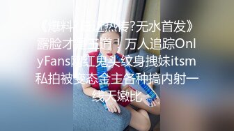 《爆料?最近热传?无水首发》露脸才是王道！万人追踪OnlyFans网红鬼头纹身拽妹itsm私拍被变态金主各种搞内射一线天嫩比