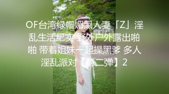 OF台湾绿帽媚黑人妻「Z」淫乱生活纪实 野外户外露出啪啪 带着姐妹一起操黑爹 多人淫乱派对【第二弹】2