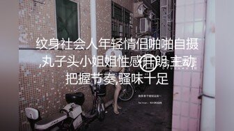 纹身社会人年轻情侣啪啪自摄,丸子头小姐姐性感开朗,主动把握节奏,骚味十足