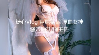 糖心Vlog 巨屌猛插 混血女神骚穴抽插 桶主任