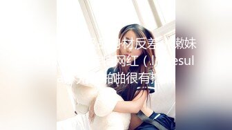 蜂腰翘臀极品身材反差小嫩妹Onlyfans推特网红（littlesula）无套啪啪很有撸点