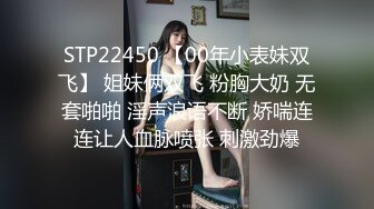 STP22450 【00年小表妹双飞】 姐妹俩双飞 粉胸大奶 无套啪啪 淫声浪语不断 娇喘连连让人血脉喷张 刺激劲爆