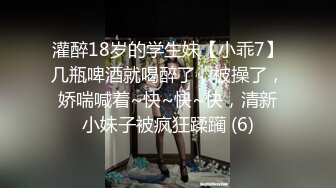 灌醉18岁的学生妹【小乖7】几瓶啤酒就喝醉了，被操了，娇喘喊着~快~快~快，清新小妹子被疯狂蹂躏 (6)