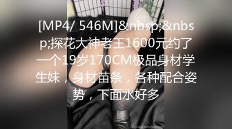 [MP4/ 546M]&nbsp;&nbsp;探花大神老王1600元约了一个19岁170CM极品身材学生妹，身材苗条，各种配合姿势，下面水好多