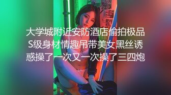 大学城附近安防酒店偷拍极品S级身材情趣吊带美女黑丝诱惑操了一次又一次操了三四炮