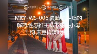 MKY-WS-006.夏晴子.性瘾的解药.性感推主私下竟是小母狗.麻豆传媒映画