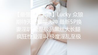 【最强绿妻大神】Lucky 众狼期待天府绿帽大神 最新5P换妻淫趴 全是极品黑丝大长腿 疯狂性爱淫叫 极度淫乱至极